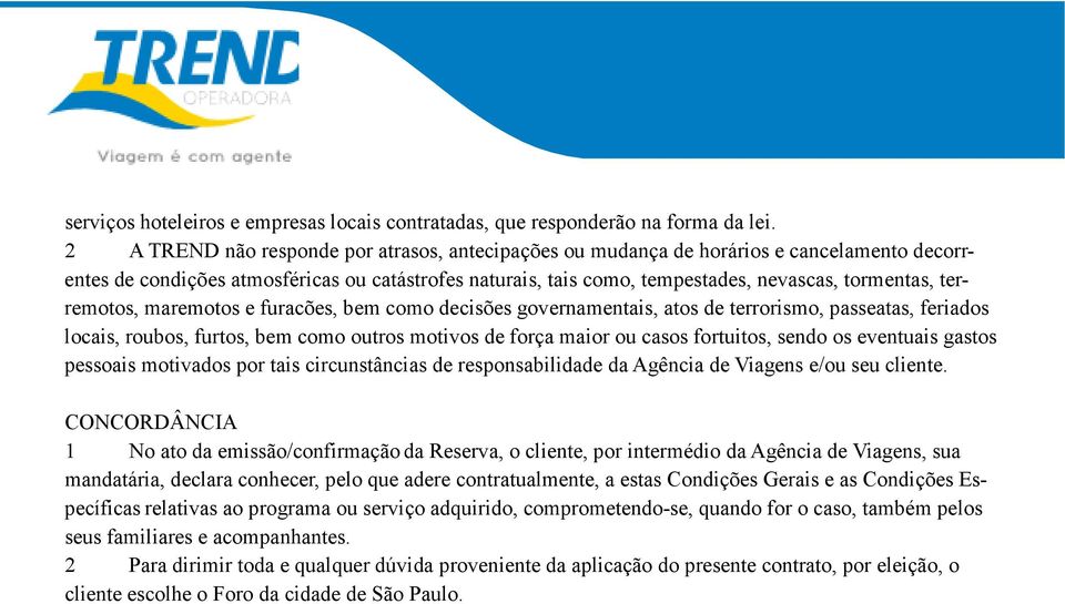 terremotos, maremotos e furacões, bem como decisões governamentais, atos de terrorismo, passeatas, feriados locais, roubos, furtos, bem como outros motivos de força maior ou casos fortuitos, sendo os