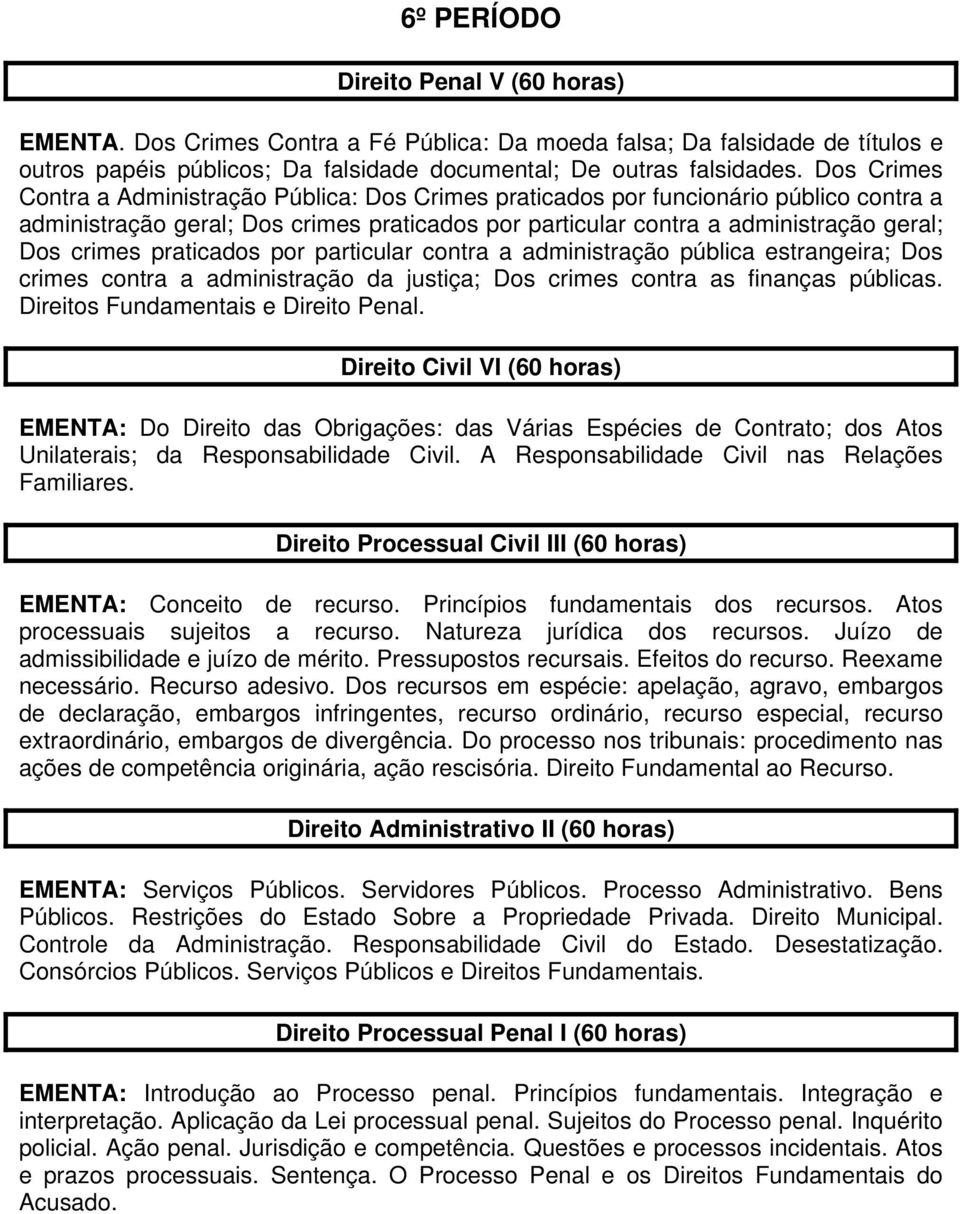 praticados por particular contra a administração pública estrangeira; Dos crimes contra a administração da justiça; Dos crimes contra as finanças públicas. Direitos Fundamentais e Direito Penal.