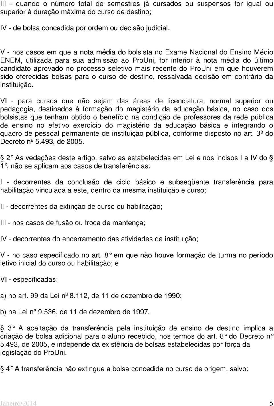 seletivo mais recente do ProUni em que houverem sido oferecidas bolsas para o curso de destino, ressalvada decisão em contrário da instituição.