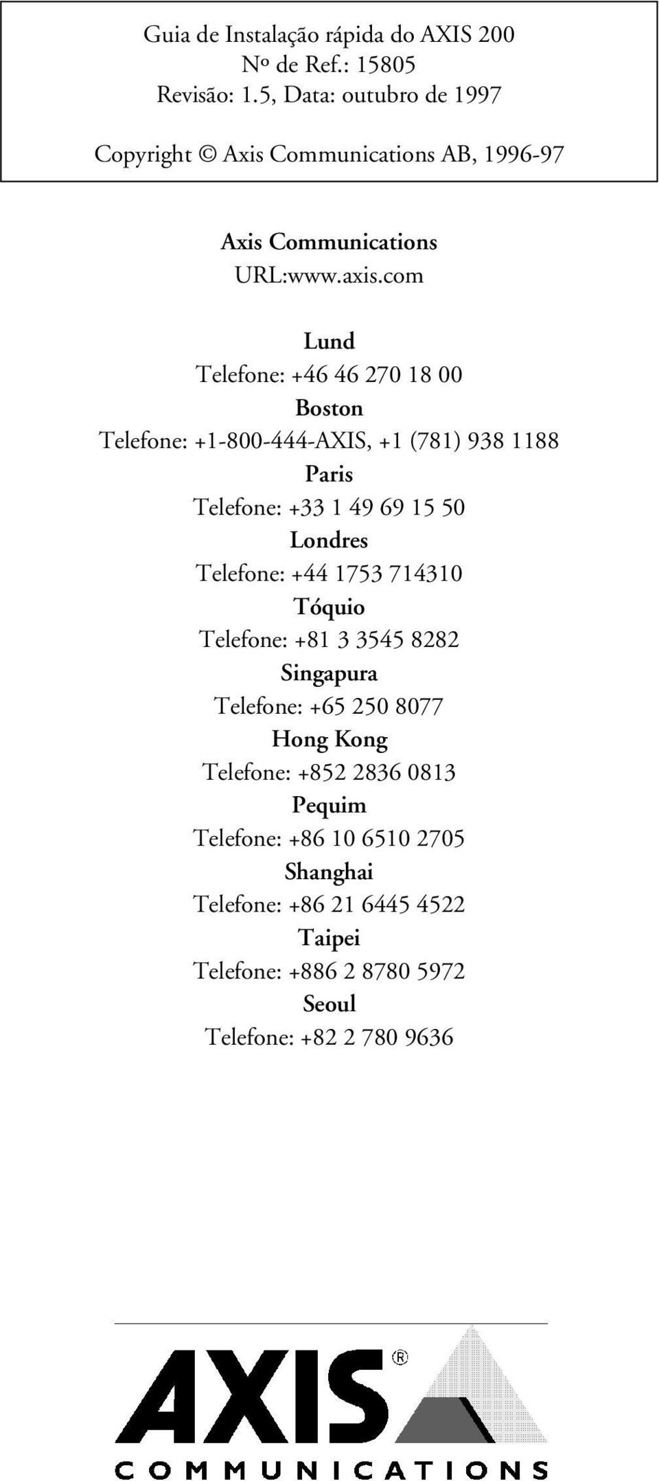 com Lund Telefone: +46 46 270 18 00 Boston Telefone: +1-800-444-AXIS, +1 (781) 938 1188 Paris Telefone: +33 1 49 69 15 50 Londres Telefone: