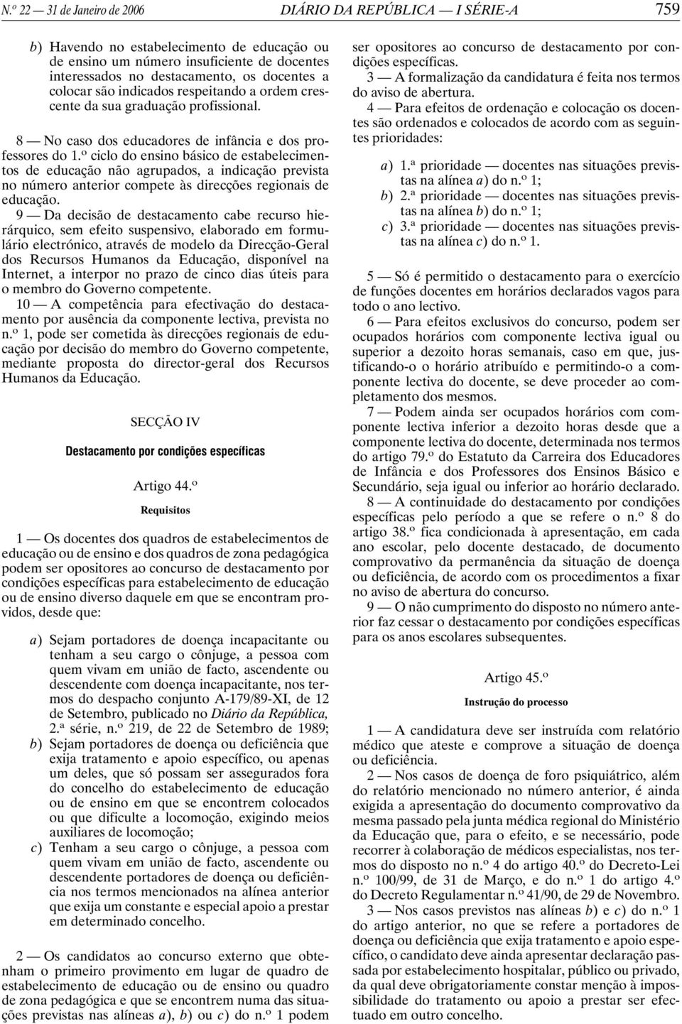 o ciclo do ensino básico de estabelecimentos de educação não agrupados, a indicação prevista no número anterior compete às direcções regionais de educação.