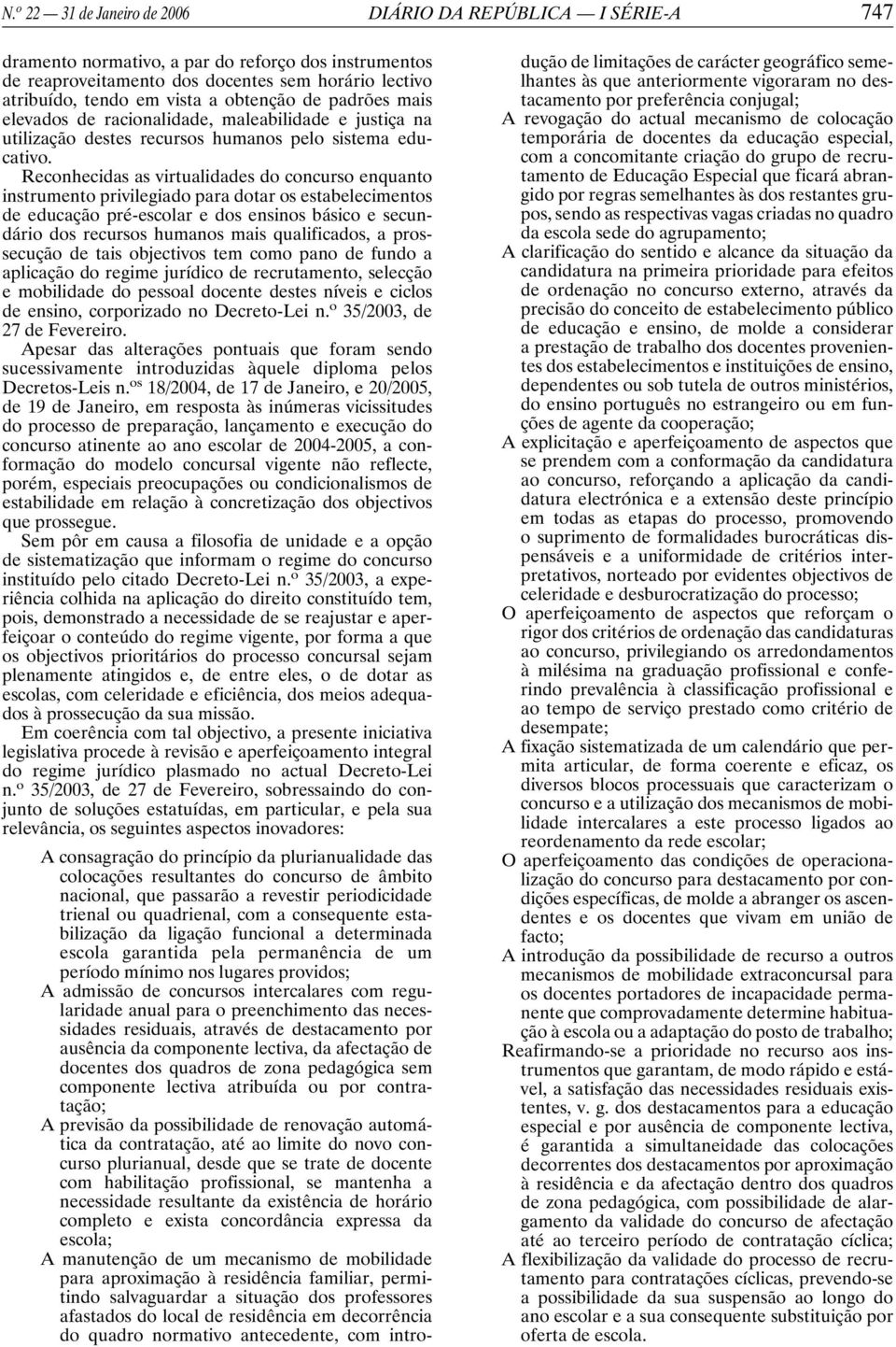 Reconhecidas as virtualidades do concurso enquanto instrumento privilegiado para dotar os estabelecimentos de educação pré-escolar e dos ensinos básico e secundário dos recursos humanos mais