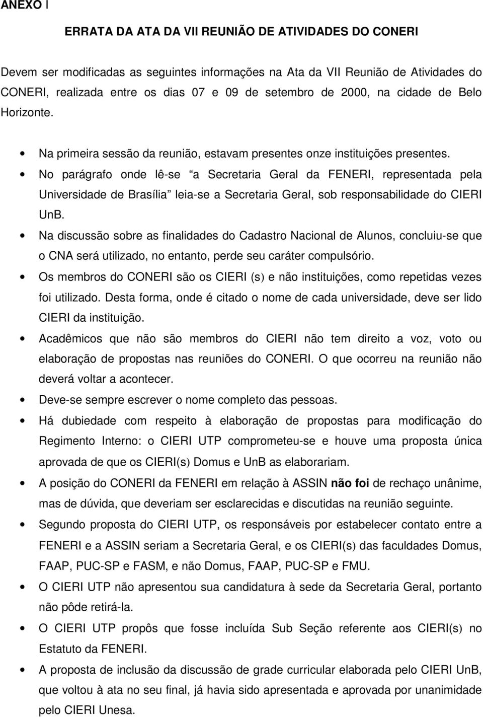 No parágrafo onde lê-se a Secretaria Geral da FENERI, representada pela Universidade de Brasília leia-se a Secretaria Geral, sob responsabilidade do CIERI UnB.