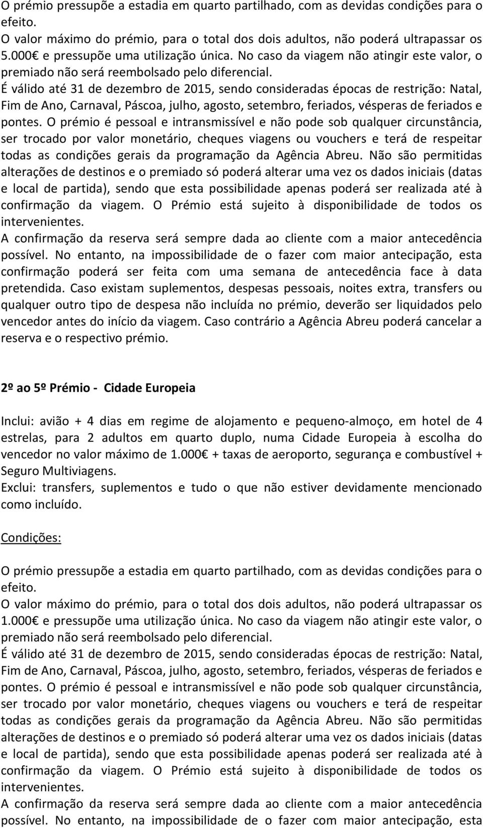 É válido até 31 de dezembro de 2015, sendo consideradas épocas de restrição: Natal, Fim de Ano, Carnaval, Páscoa, julho, agosto, setembro, feriados, vésperas de feriados e pontes.