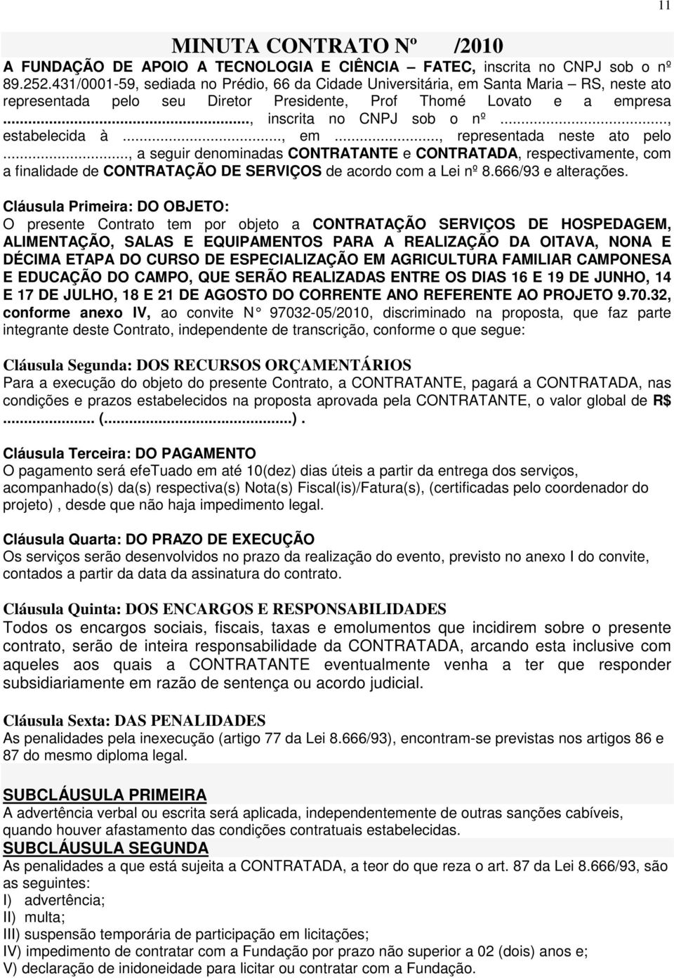 .., estabelecida à..., em..., representada neste ato pelo..., a seguir denominadas CONTRATANTE e CONTRATADA, respectivamente, com a finalidade de CONTRATAÇÃO DE SERVIÇOS de acordo com a Lei nº 8.