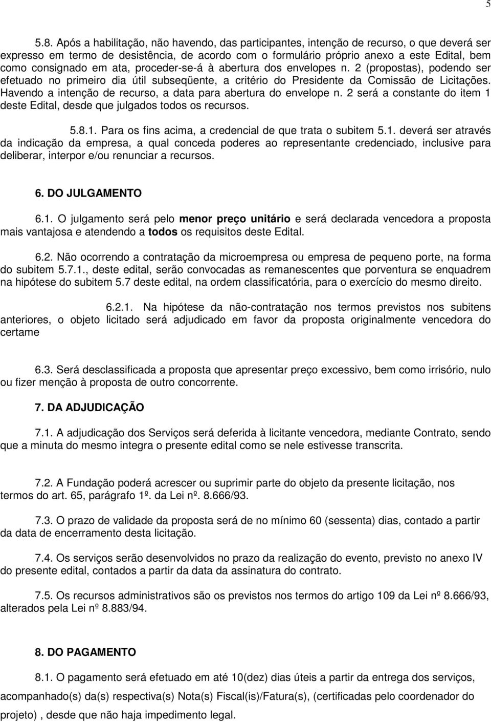 em ata, proceder-se-á à abertura dos envelopes n. 2 (propostas), podendo ser efetuado no primeiro dia útil subseqüente, a critério do Presidente da Comissão de Licitações.