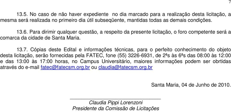 Cópias deste Edital e informações técnicas, para o perfeito conhecimento do objeto desta licitação, serão fornecidas pela FATEC, fone (55) 3226-6931, de 2ªs às 6ªs das 08:00 às 12:00 e das