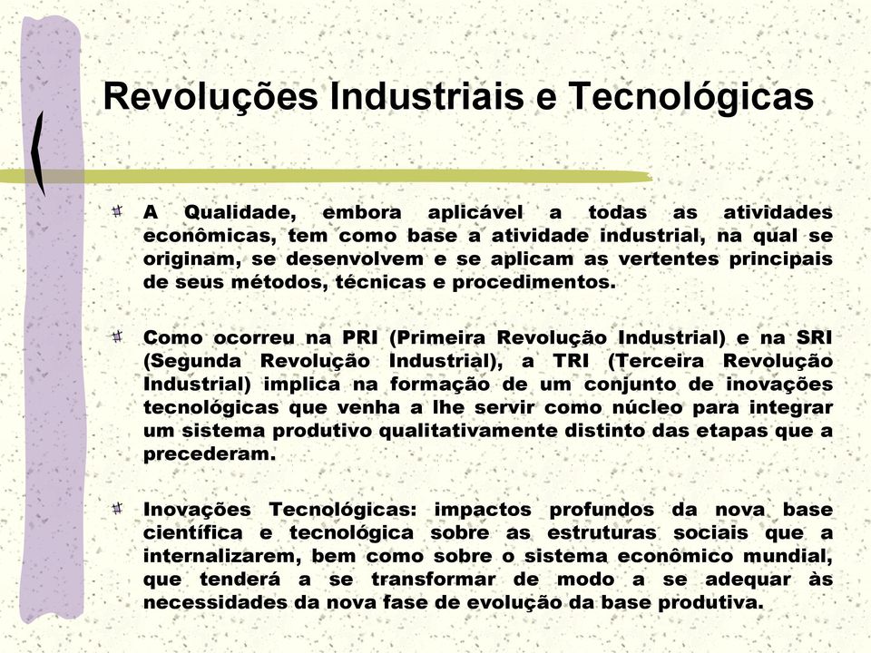 Como ocorreu na PRI (Primeira Revolução Industrial) e na SRI (Segunda Revolução Industrial), a TRI (Terceira Revolução Industrial) implica na formação de um conjunto de inovações tecnológicas que