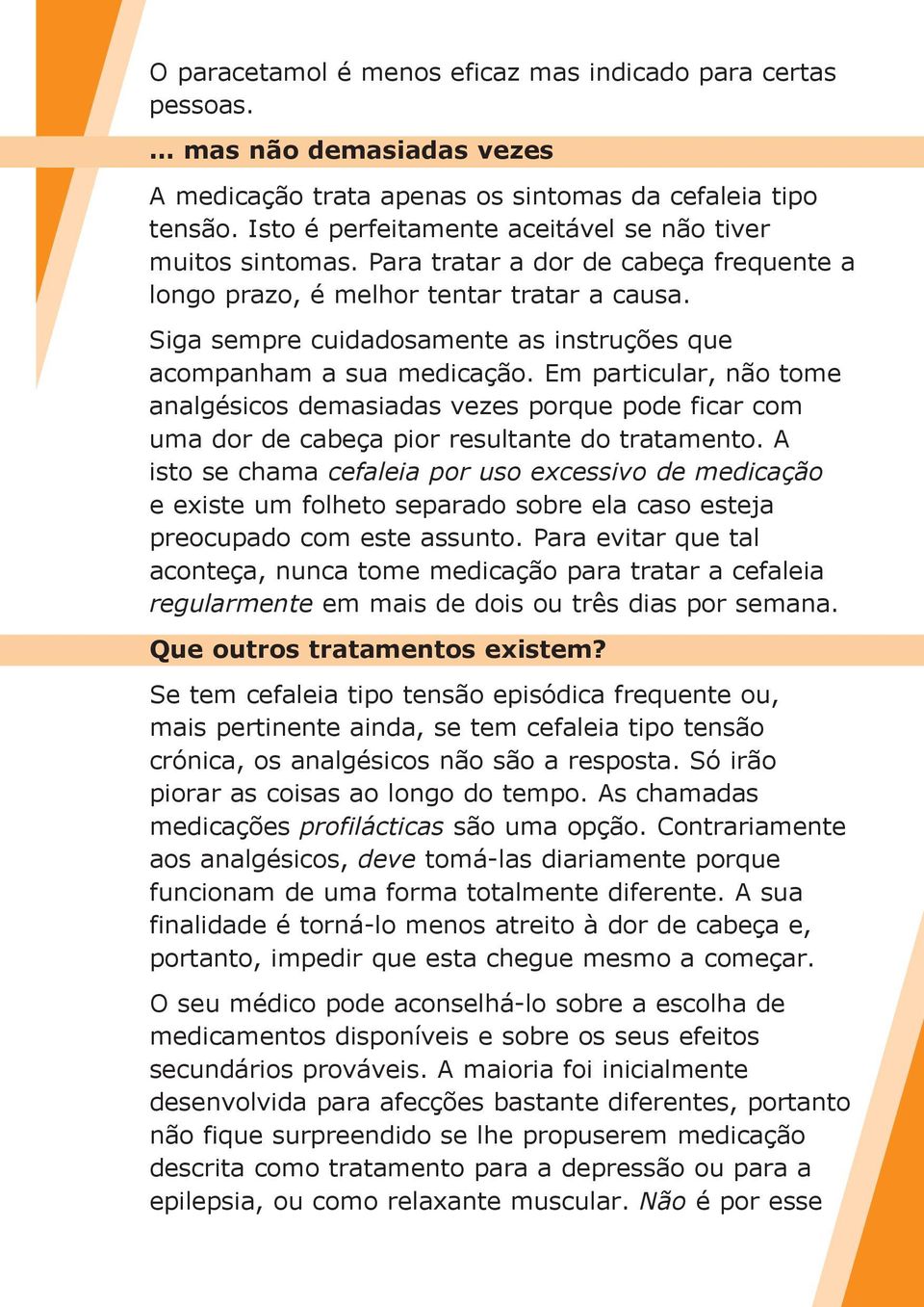 Siga sempre cuidadosamente as instruções que acompanham a sua medicação. Em particular, não tome analgésicos demasiadas vezes porque pode ficar com uma dor de cabeça pior resultante do tratamento.