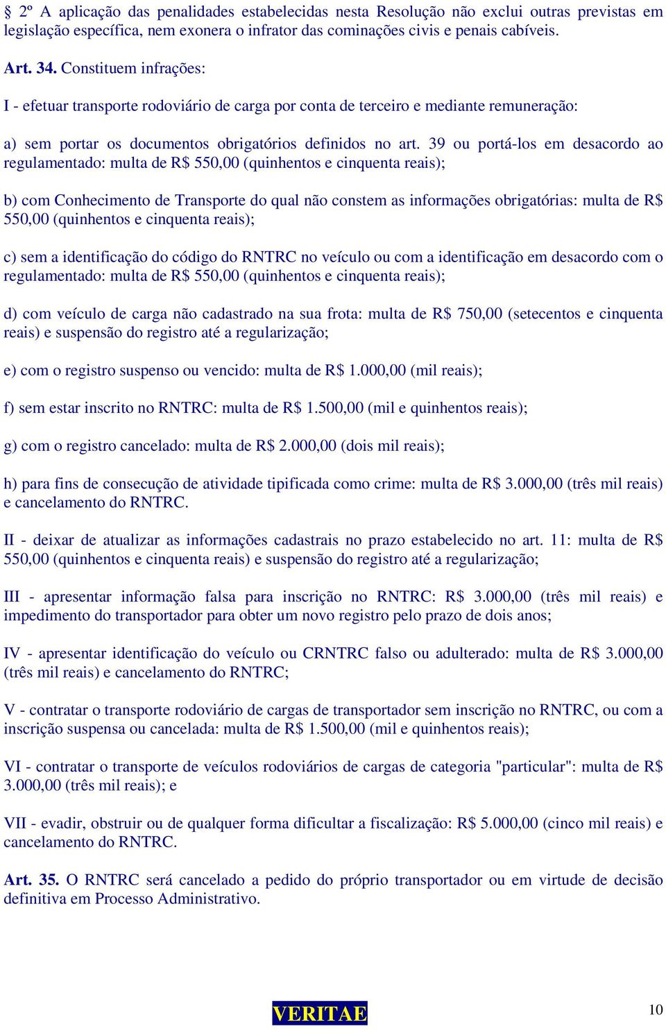 39 ou portá-los em desacordo ao regulamentado: multa de R$ 550,00 (quinhentos e cinquenta reais); b) com Conhecimento de Transporte do qual não constem as informações obrigatórias: multa de R$ 550,00