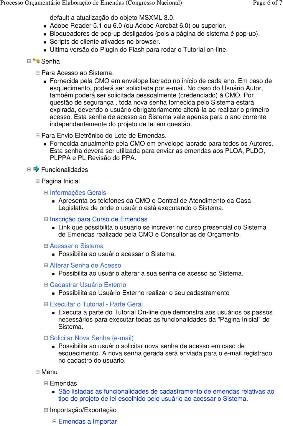 Em caso de esquecimento, poderá ser solicitada por e-mail. No caso do Usuário Autor, também poderá ser solicitada pessoalmente (credenciado) à CMO.