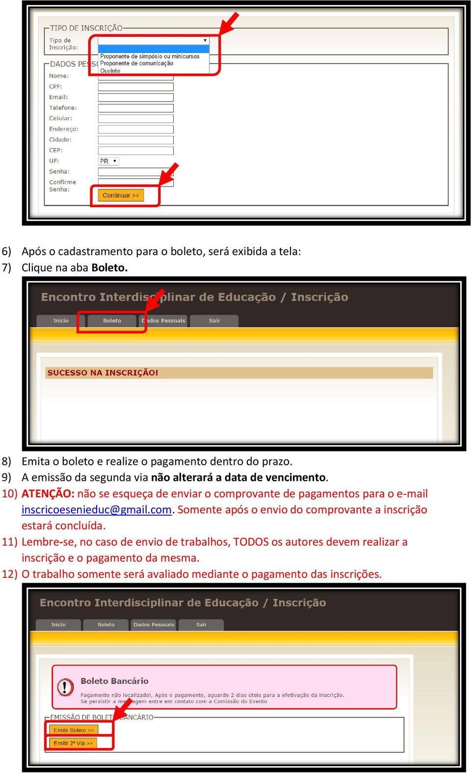 10) ATENÇÃO: não se esqueça de enviar o comprovante de pagamentos para o e-mail inscricoesenieduc@gmail.com. Somente após o envio do comprovante a inscrição estará concluída.