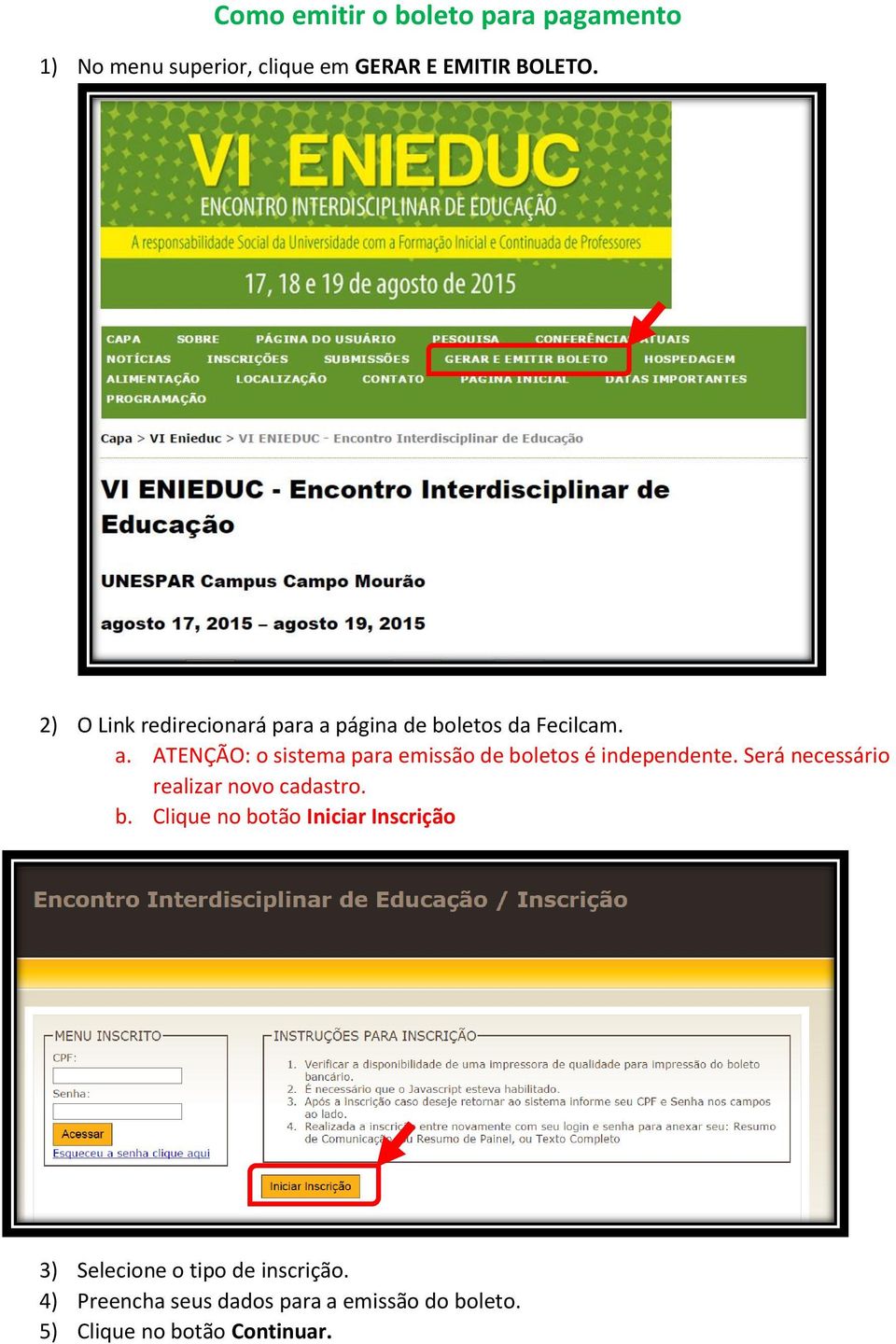 Será necessário realizar novo cadastro. b.