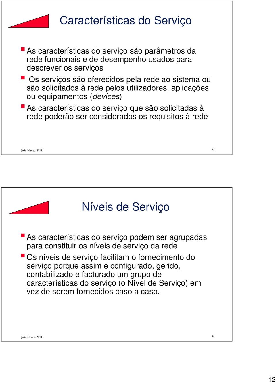 requisitos à rede 23 Níveis de Serviço As características do serviço podem ser agrupadas para constituir os níveis de serviço da rede Os níveis de serviço facilitam o