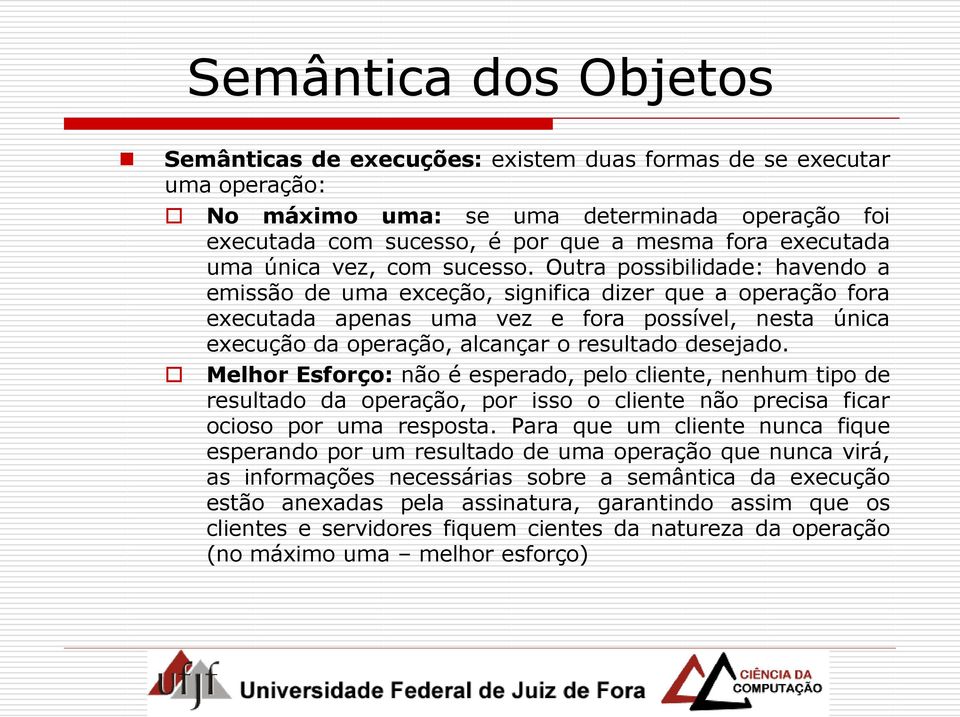 Outra possibilidade: havendo a emissão de uma exceção, significa dizer que a operação fora executada apenas uma vez e fora possível, nesta única execução da operação, alcançar o resultado desejado.