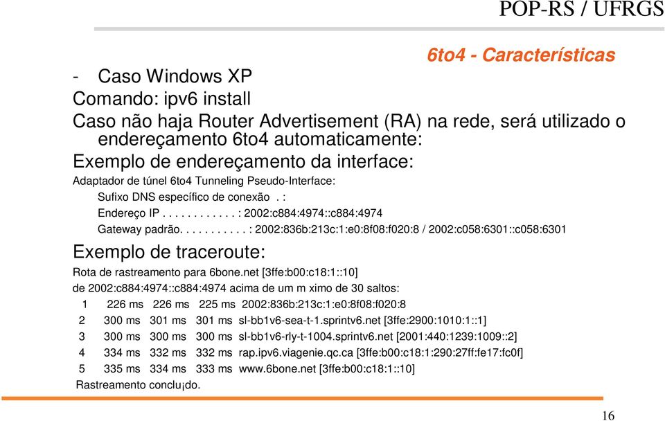 .......... : 2002:836b:213c:1:e0:8f08:f020:8 / 2002:c058:6301::c058:6301 Exemplo de traceroute: Rota de rastreamento para 6bone.