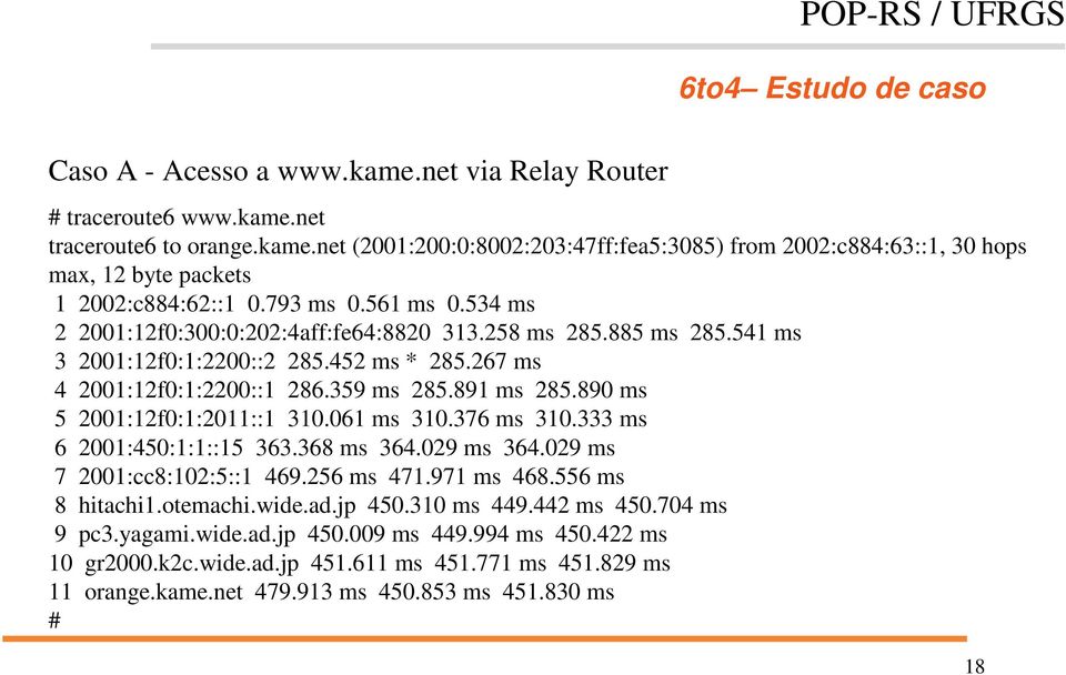 890 ms 5 2001:12f0:1:2011::1 310.061 ms 310.376 ms 310.333 ms 6 2001:450:1:1::15 363.368 ms 364.029 ms 364.029 ms 7 2001:cc8:102:5::1 469.256 ms 471.971 ms 468.556 ms 8 hitachi1.otemachi.wide.ad.