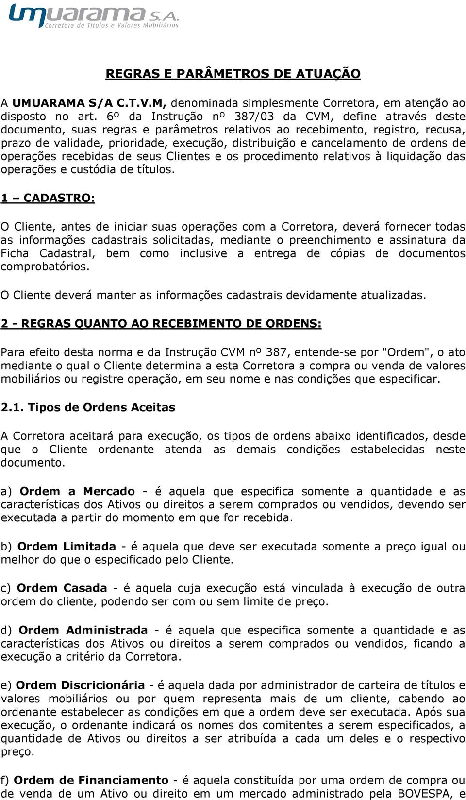 cancelamento de ordens de operações recebidas de seus Clientes e os procedimento relativos à liquidação das operações e custódia de títulos.