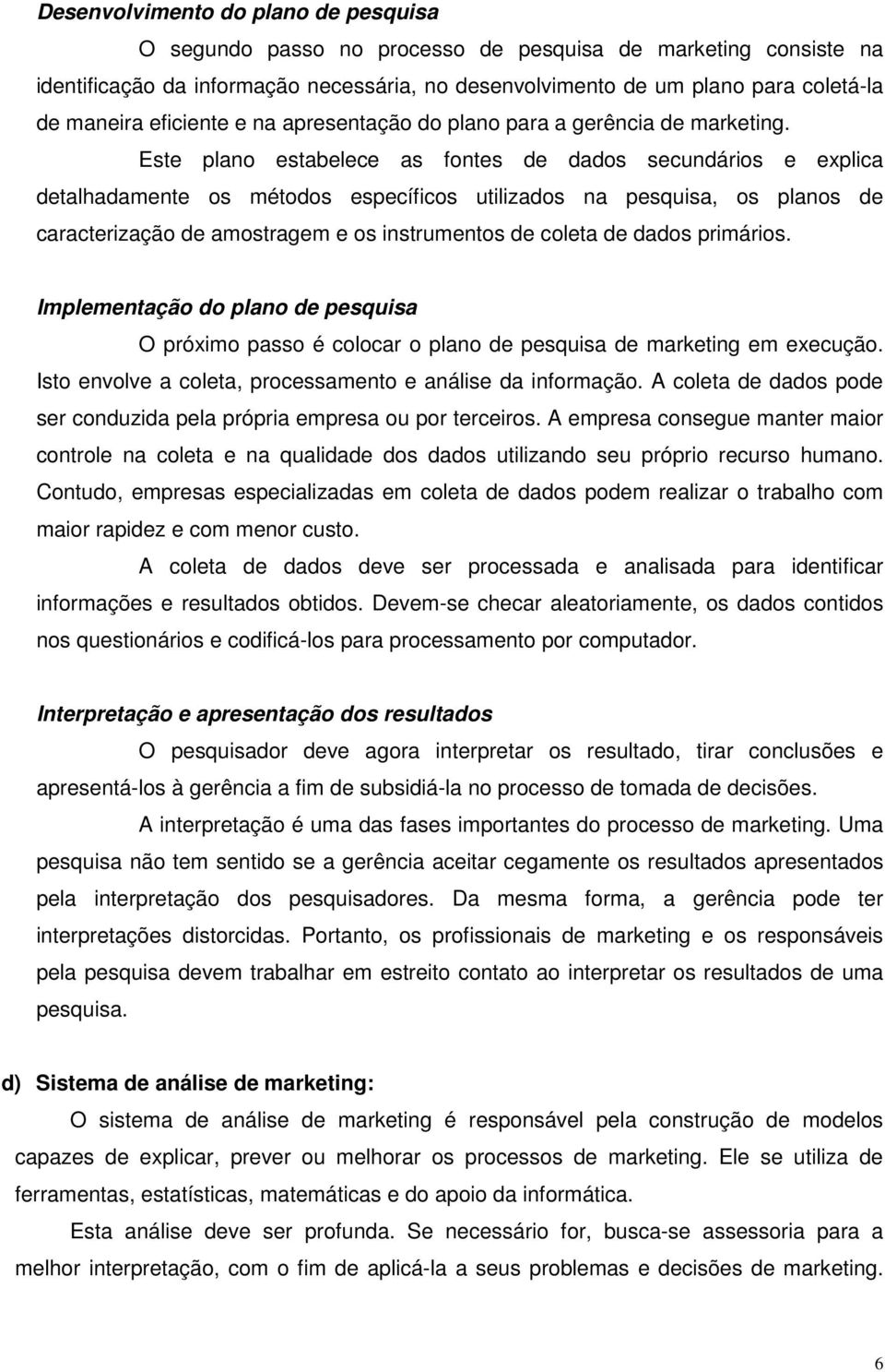 Este plano estabelece as fontes de dados secundários e explica detalhadamente os métodos específicos utilizados na pesquisa, os planos de caracterização de amostragem e os instrumentos de coleta de