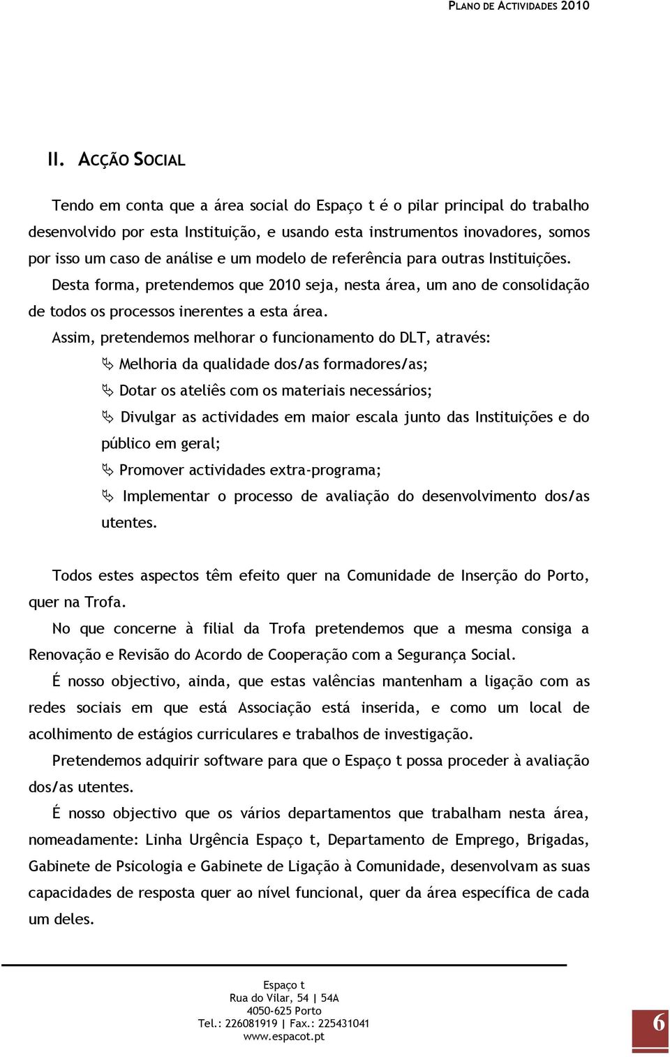 Assim, pretendemos melhorar o funcionamento do DLT, através: Melhoria da qualidade dos/as formadores/as; Dotar os ateliês com os materiais necessários; Divulgar as actividades em maior escala junto