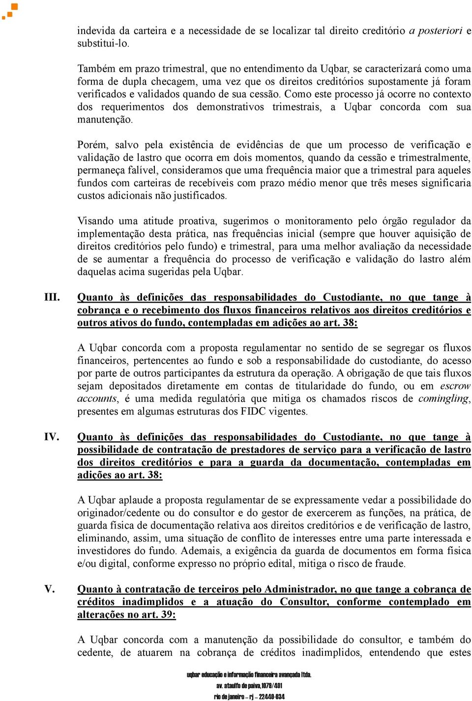 de sua cessão. Como este processo já ocorre no contexto dos requerimentos dos demonstrativos trimestrais, a Uqbar concorda com sua manutenção.