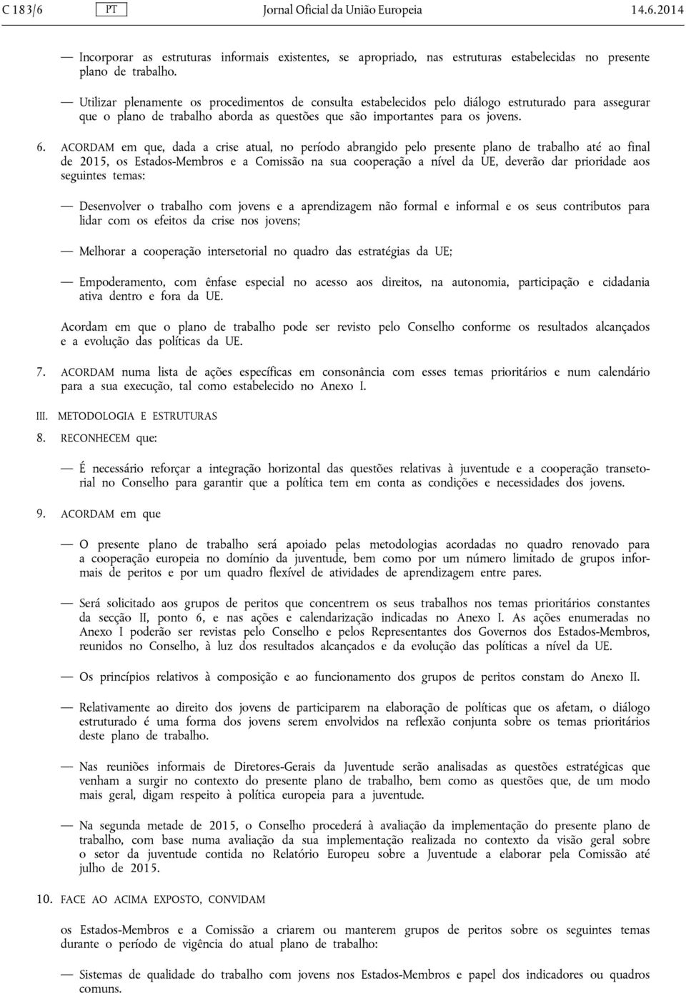 ACORDAM em que, dada a crise atual, no período abrangido pelo presente plano de trabalho até ao final de 2015, os Estados Membros e a Comissão na sua cooperação a nível da UE, deverão dar prioridade