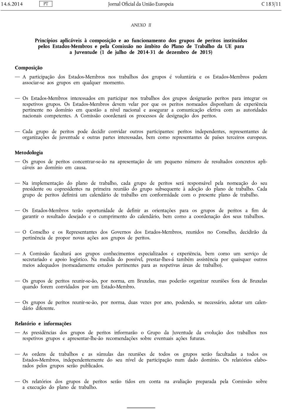 associar se aos grupos em qualquer momento. Os Estados Membros interessados em participar nos trabalhos dos grupos designarão peritos para integrar os respetivos grupos.