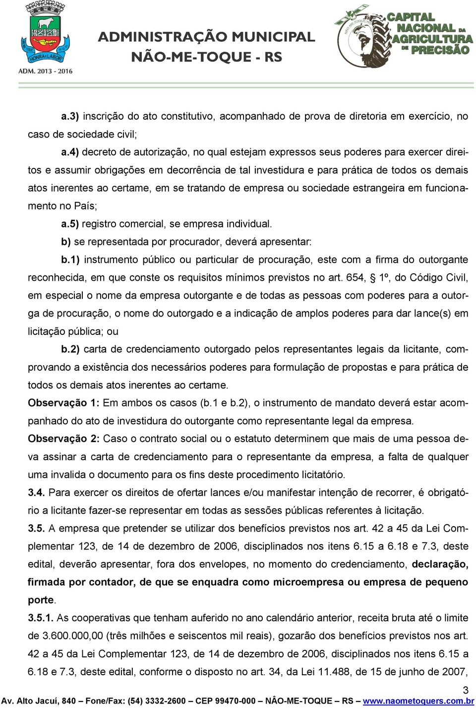 certame, em se tratando de empresa ou sociedade estrangeira em funcionamento no País; a.5) registro comercial, se empresa individual. b) se representada por procurador, deverá apresentar: b.