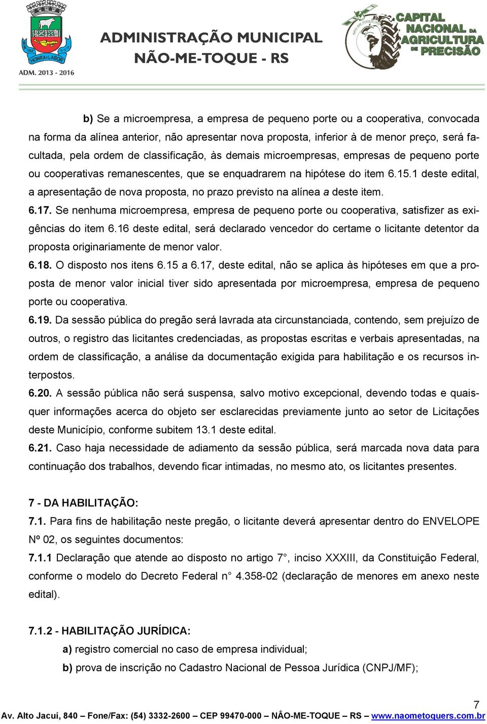 1 deste edital, a apresentação de nova proposta, no prazo previsto na alínea a deste item. 6.17. Se nenhuma microempresa, empresa de pequeno porte ou cooperativa, satisfizer as exigências do item 6.