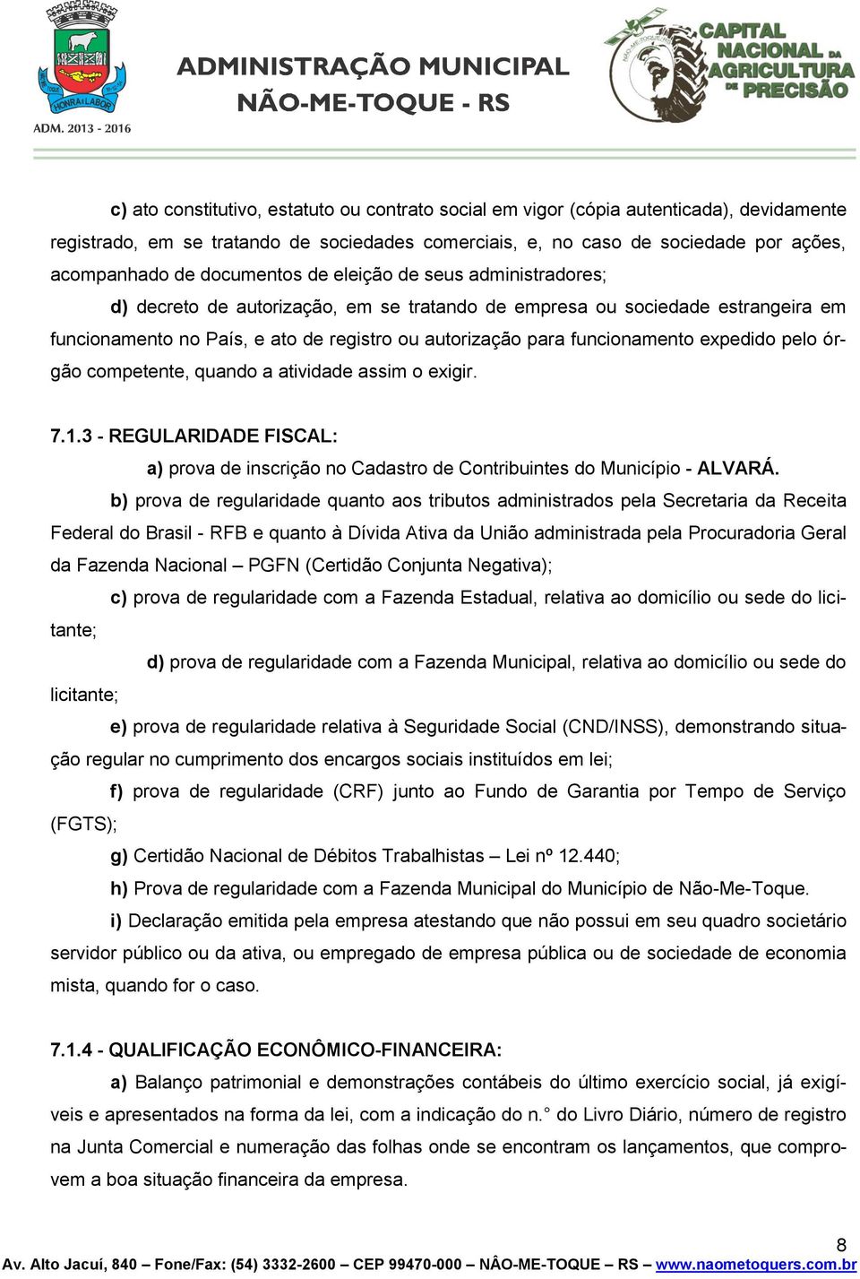 funcionamento expedido pelo órgão competente, quando a atividade assim o exigir. 7.1.3 - REGULARIDADE FISCAL: a) prova de inscrição no Cadastro de Contribuintes do Município - ALVARÁ.