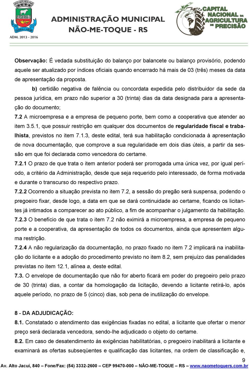 b) certidão negativa de falência ou concordata expedida pelo distribuidor da sede da pessoa jurídica, em prazo não superior a 30 (trinta) dias da data designada para a apresentação do documento; 7.