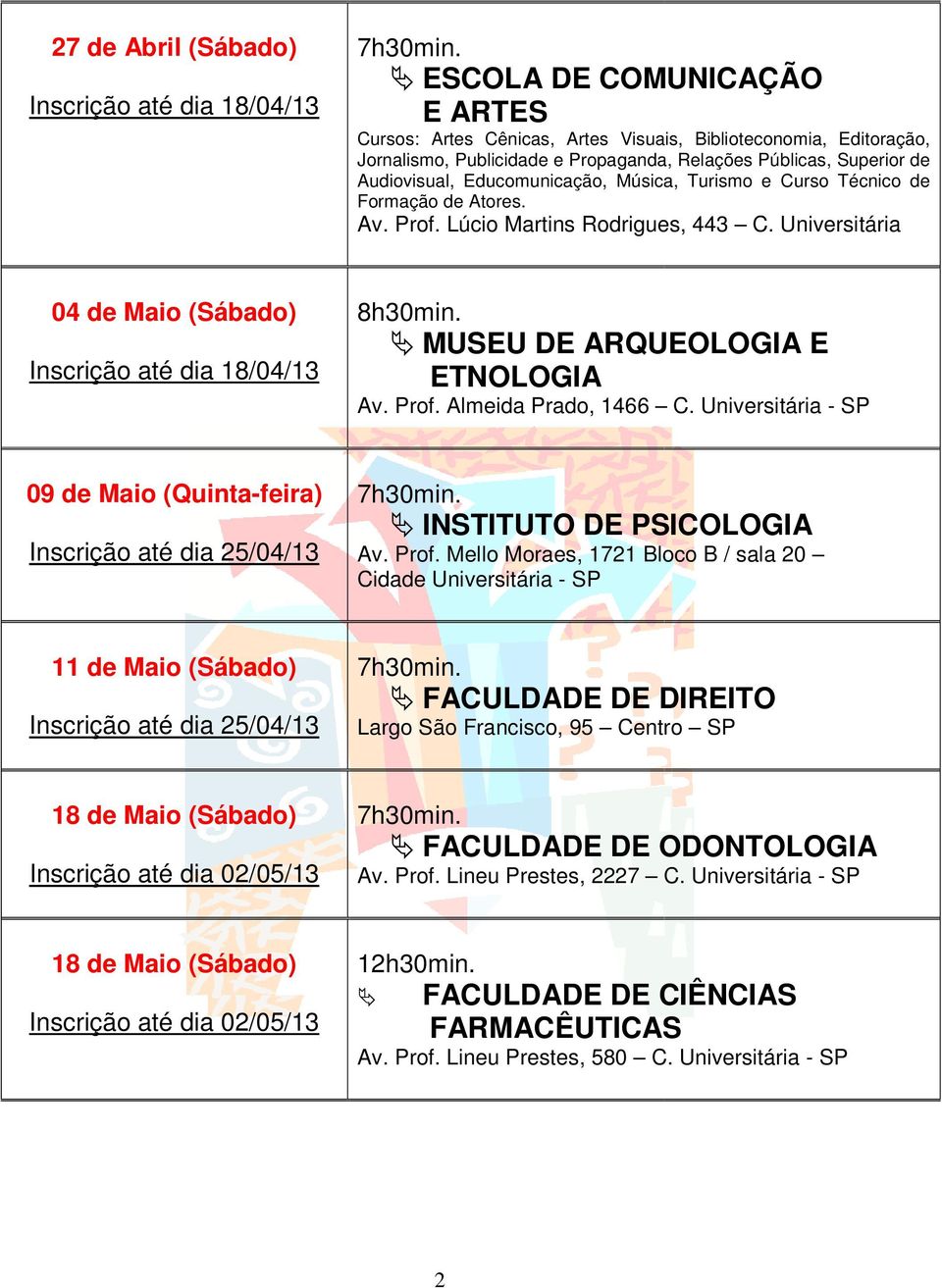 Universitária 04 de Maio (Sábado) Inscrição até dia 18/04/13 8h30min. MUSEU DE ARQUEOLOGIA E ETNOLOGIA Av. Prof. Almeida Prado, 1466 C.