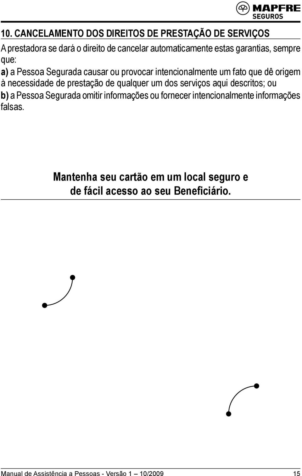 de qualquer um dos serviços aqui descritos; ou b) a Pessoa Segurada omitir informações ou fornecer intencionalmente informações