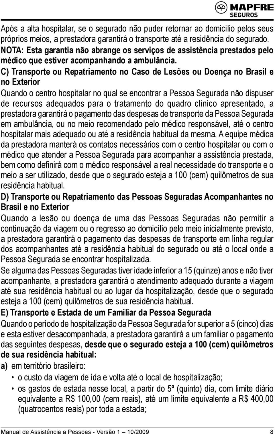 C) Transporte ou Repatriamento no Caso de Lesões ou Doença no Brasil e no Exterior Quando o centro hospitalar no qual se encontrar a Pessoa Segurada não dispuser de recursos adequados para o