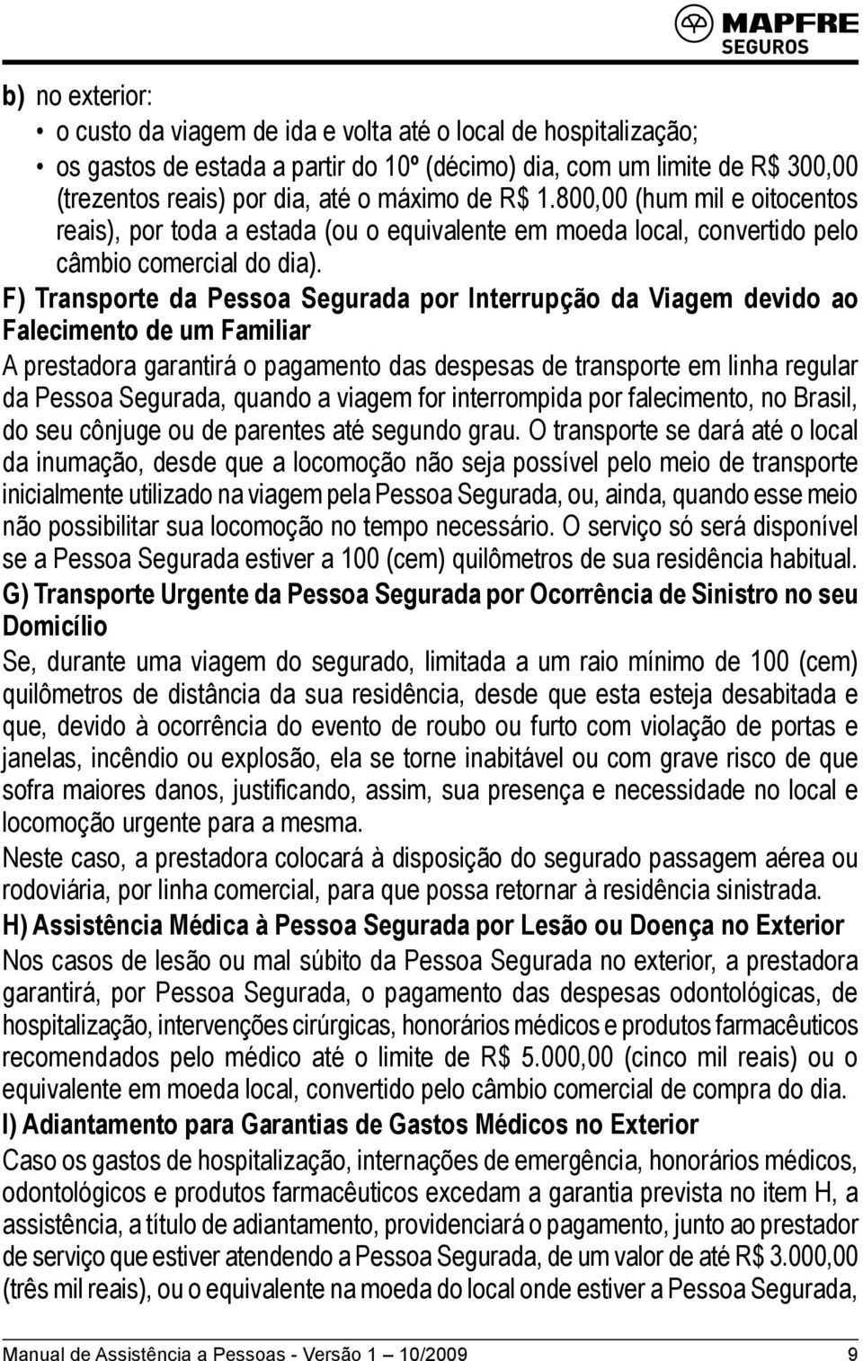 F) Transporte da Pessoa Segurada por Interrupção da Viagem devido ao Falecimento de um Familiar A prestadora garantirá o pagamento das despesas de transporte em linha regular da Pessoa Segurada,