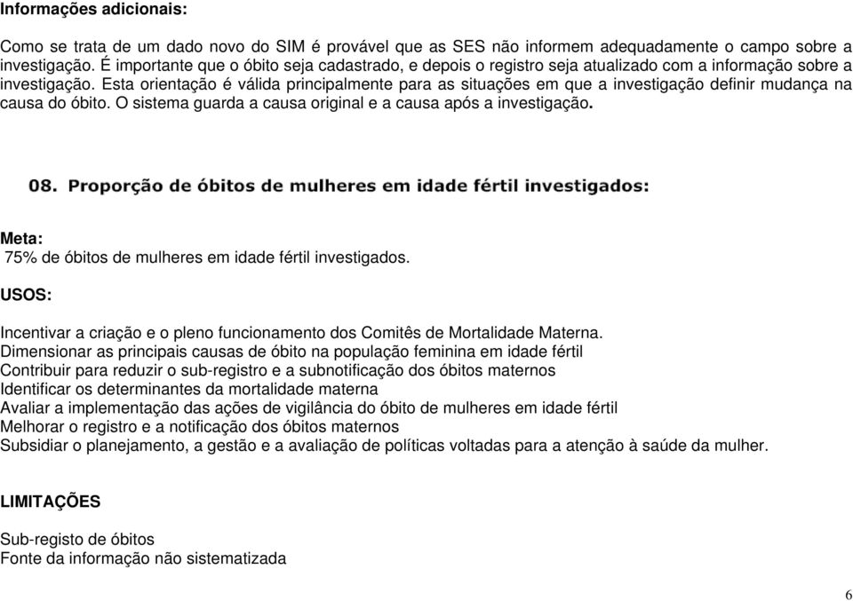 Esta orientação é válida principalmente para as situações em que a investigação definir mudança na causa do óbito. O sistema guarda a causa original e a causa após a investigação.