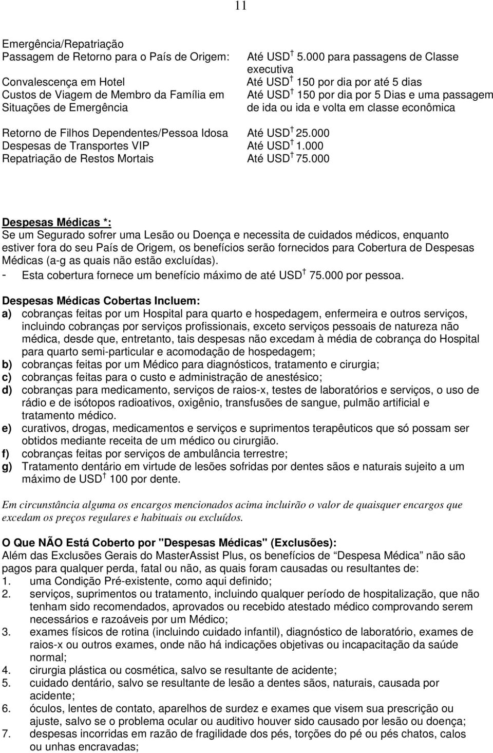 Idosa Até USD 25.000 Despesas de Transportes VIP Até USD 1.000 Repatriação de Restos Mortais Até USD 75.