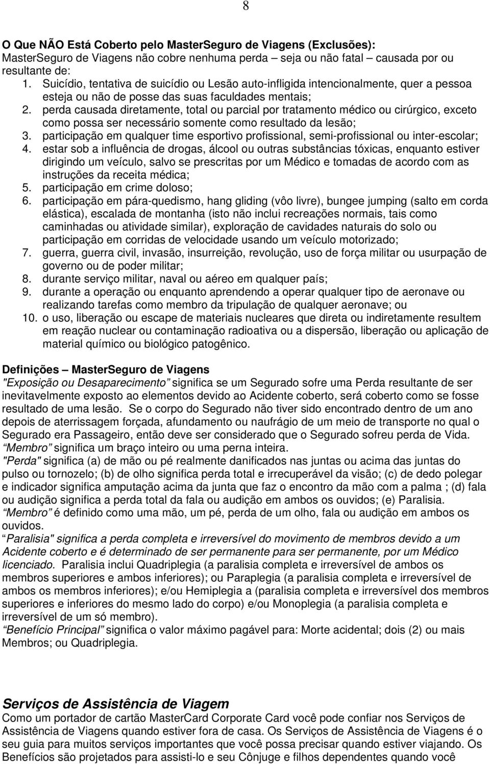 perda causada diretamente, total ou parcial por tratamento médico ou cirúrgico, exceto como possa ser necessário somente como resultado da lesão; 3.