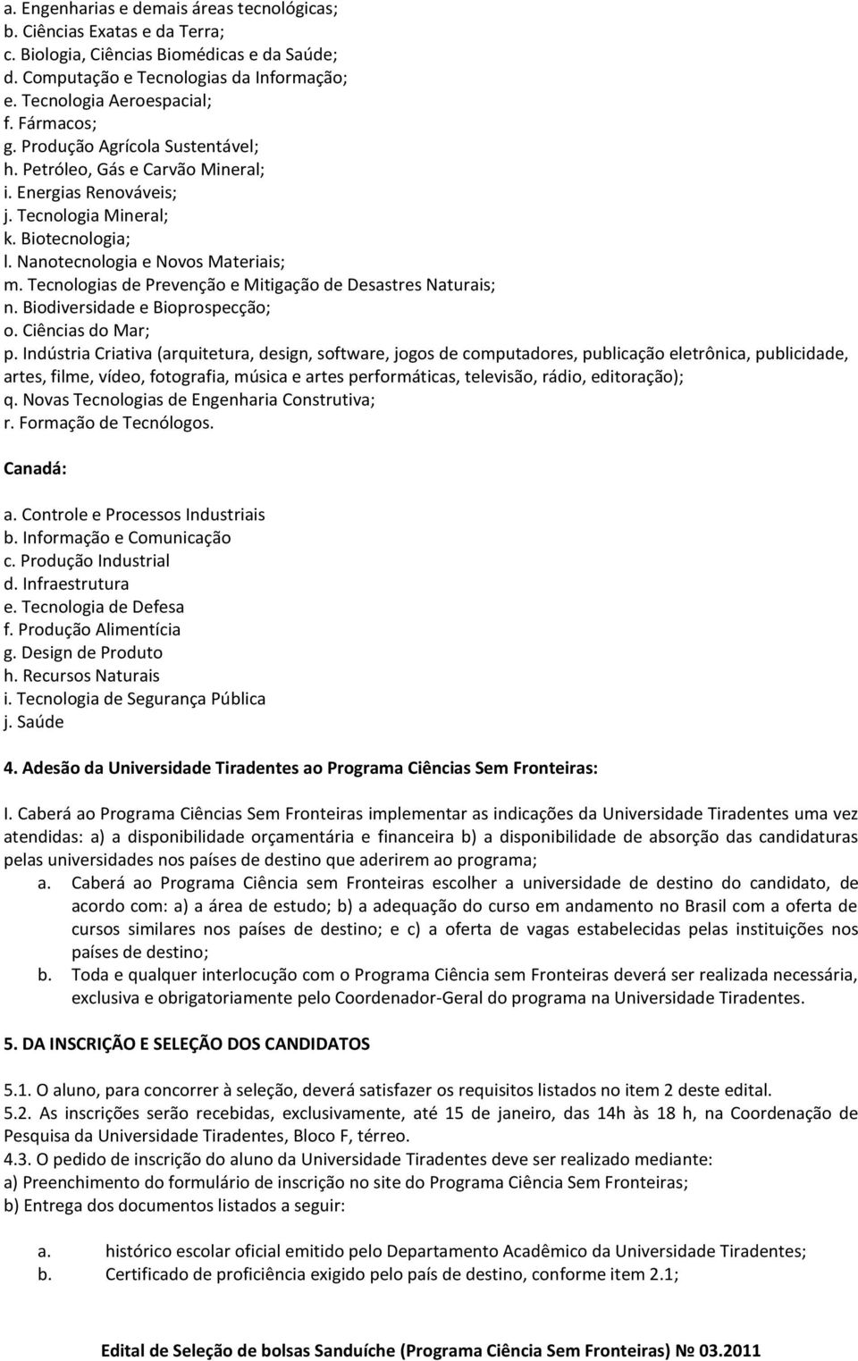 Tecnologias de Prevenção e Mitigação de Desastres Naturais; n. Biodiversidade e Bioprospecção; o. Ciências do Mar; p.