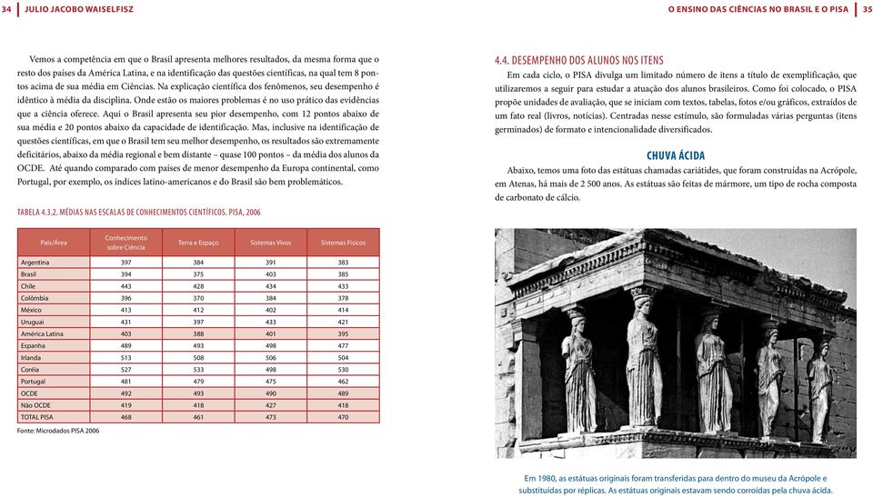 Onde estão os maiores problemas é no uso prático das evidências que a ciência oferece.