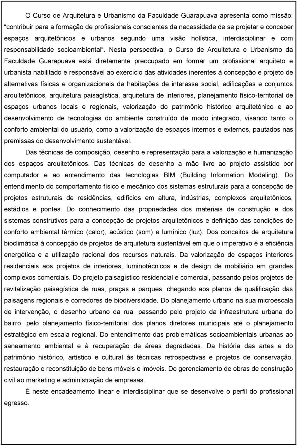 Nesta perspectiva, o Curso de Arquitetura e Urbanismo da Faculdade Guarapuava está diretamente preocupado em formar um profissional arquiteto e urbanista habilitado e responsável ao exercício das