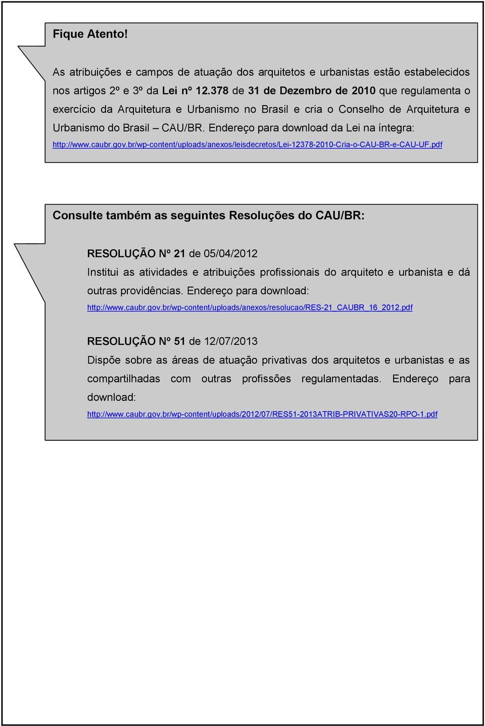 Endereço para download da Lei na íntegra: http://www.caubr.gov.br/wp-content/uploads/anexos/leisdecretos/lei-12378-2010-cria-o-cau-br-e-cau-uf.