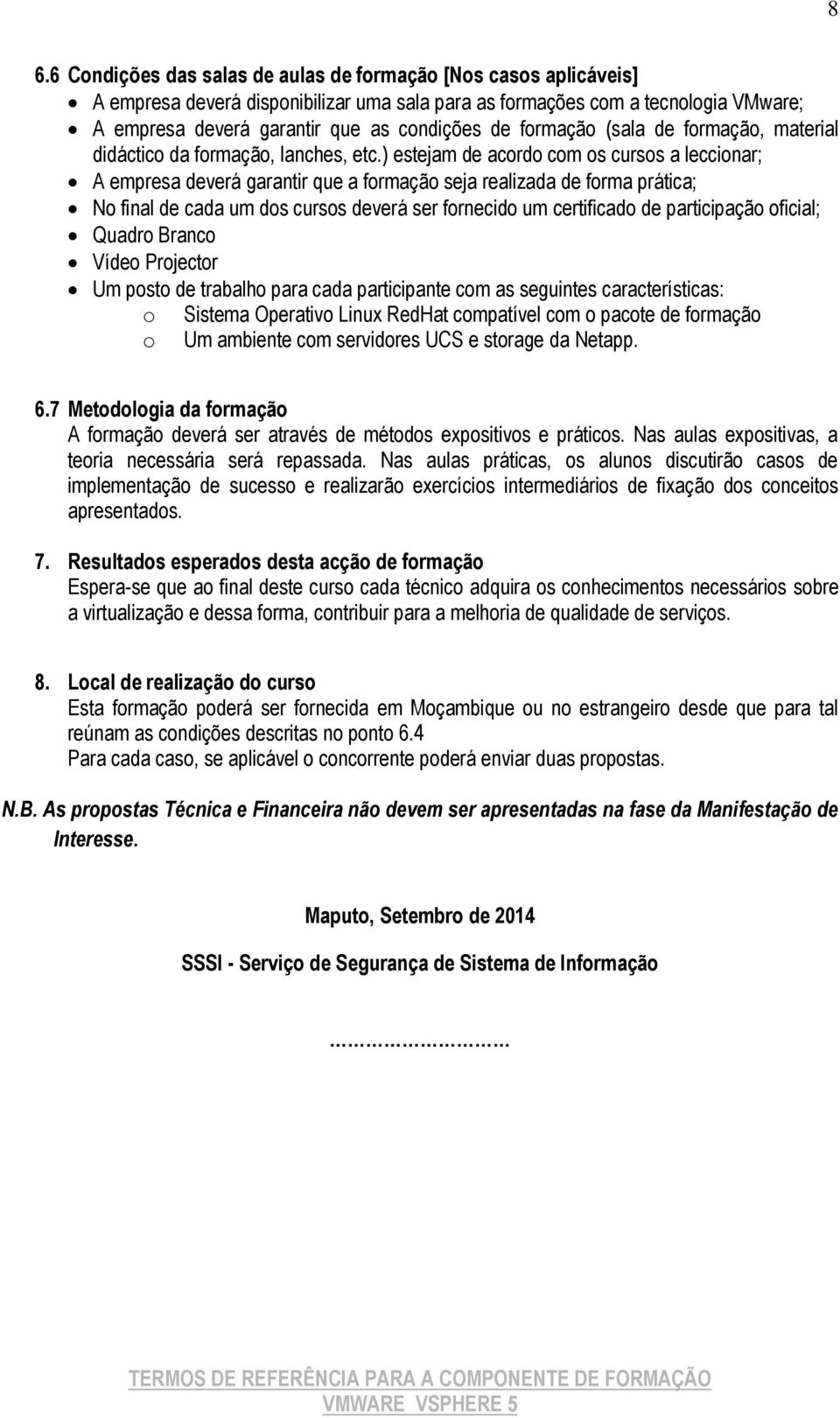 ) estejam de acordo com os cursos a leccionar; A empresa deverá garantir que a formação seja realizada de forma prática; No final de cada um dos cursos deverá ser fornecido um certificado de