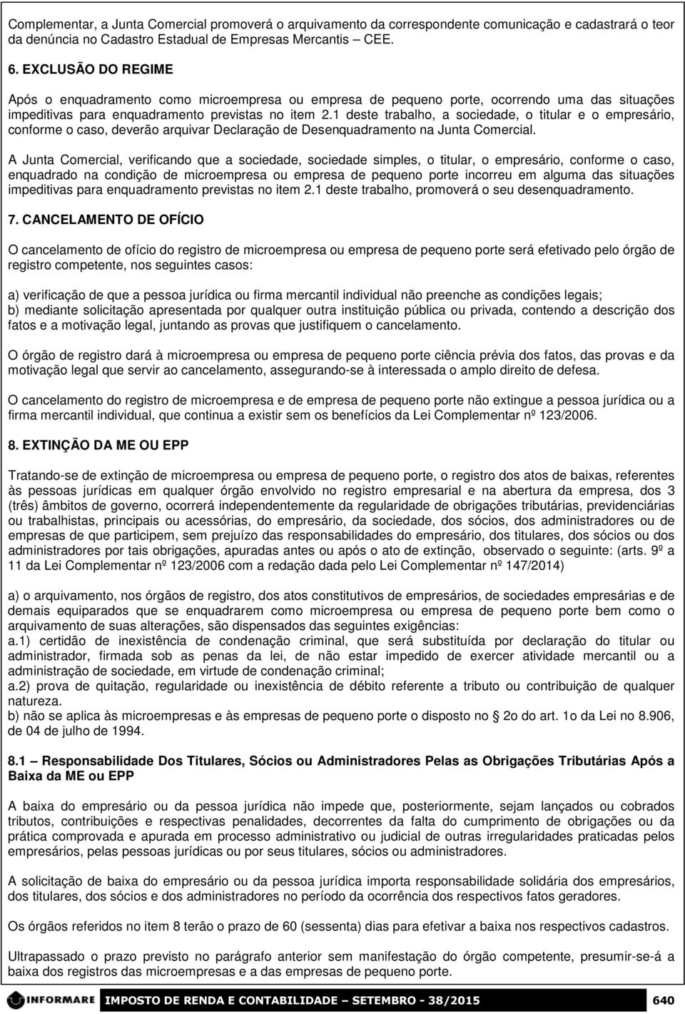 1 deste trabalho, a sociedade, o titular e o empresário, conforme o caso, deverão arquivar Declaração de Desenquadramento na Junta Comercial.