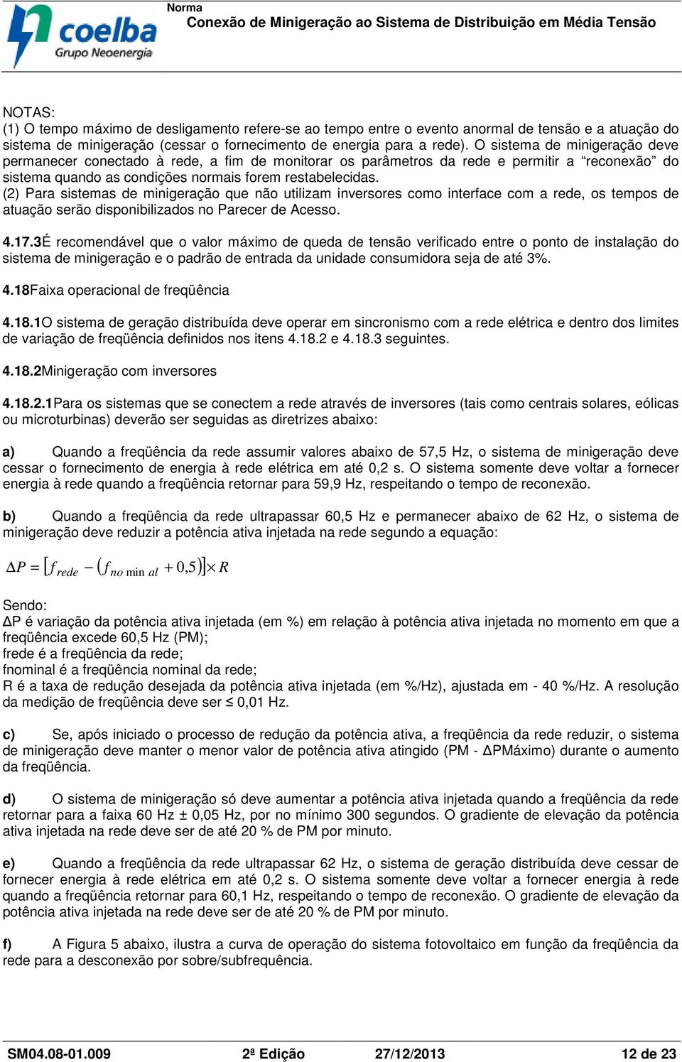 (2) Para sistemas de minigeração que não utilizam inversores como interface com a rede, os tempos de atuação serão disponibilizados no Parecer de Acesso. 4.17.