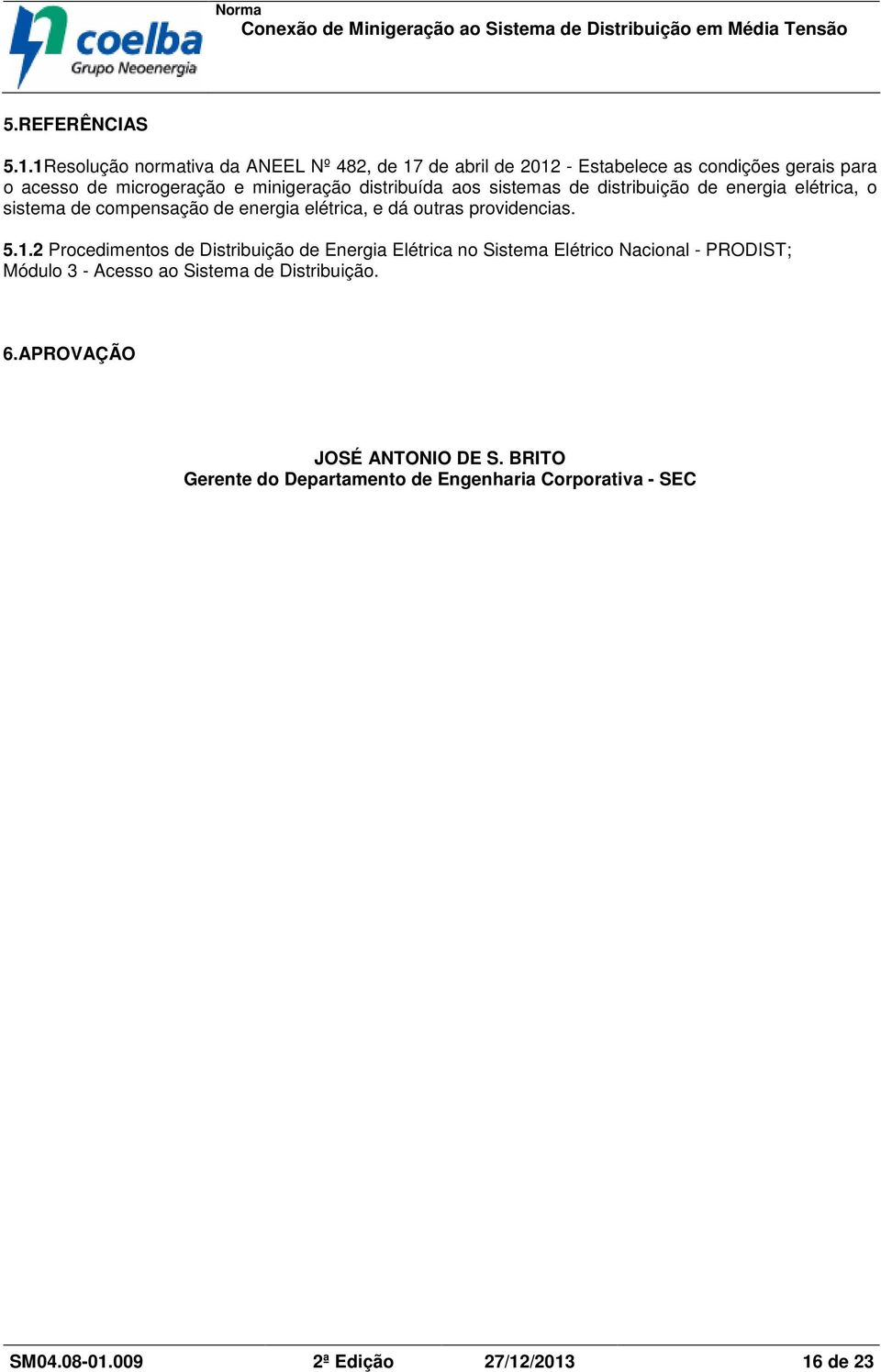 distribuída aos sistemas de distribuição de energia elétrica, o sistema de compensação de energia elétrica, e dá outras providencias. 5.1.