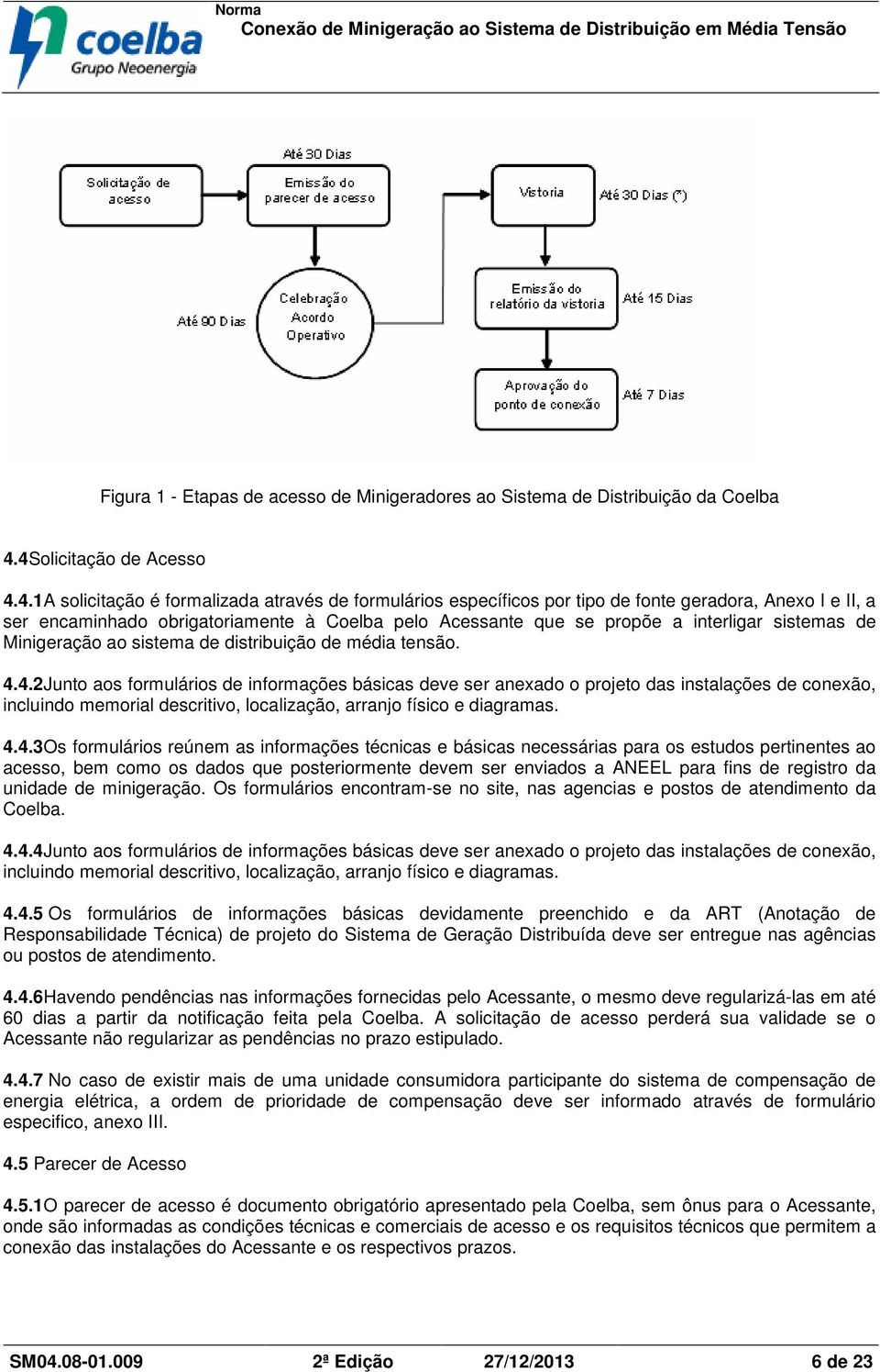 propõe a interligar sistemas de Minigeração ao sistema de distribuição de média tensão. 4.