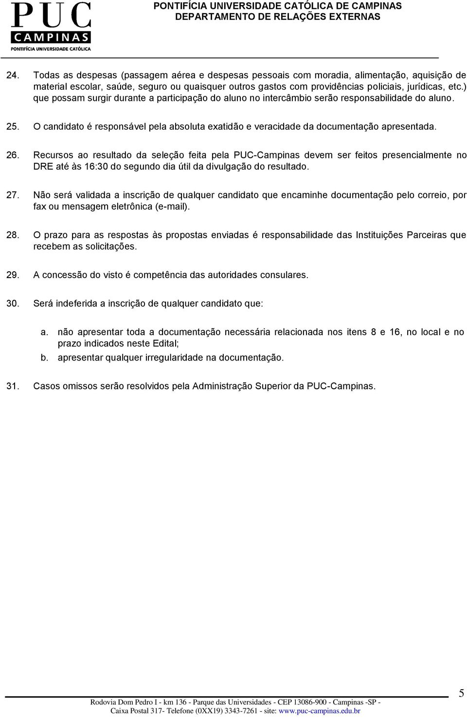 Recursos ao resultado da seleção feita pela PUC-Campinas devem ser feitos presencialmente no DRE até às 16:30 do segundo dia útil da divulgação do resultado. 27.