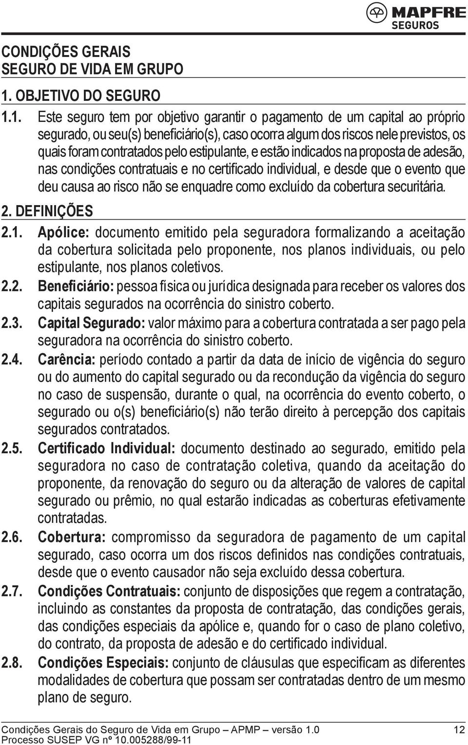 1. Este seguro tem por objetivo garantir o pagamento de um capital ao próprio segurado, ou seu(s) beneficiário(s), caso ocorra algum dos riscos nele previstos, os quais foram contratados pelo