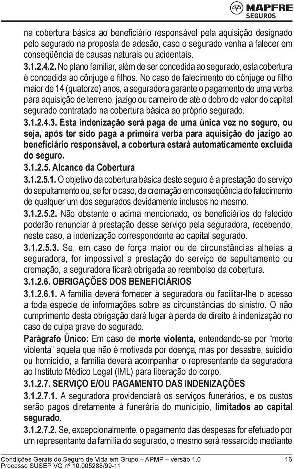 No caso de falecimento do cônjuge ou filho maior de 14 (quatorze) anos, a seguradora garante o pagamento de uma verba para aquisição de terreno, jazigo ou carneiro de até o dobro do valor do capital